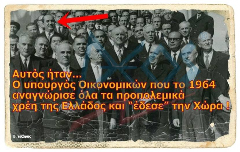 ΑΥΤΟΣ ΗΤΑΝ… Ο ΕΛΛΗΝΑΣ ΥΠ. ΟΙΚΟΝΟΜΙΚΩΝ ΠΟΥ ΑΝΑΓΝΩΡΙΣΕ ΤΟ 1964 ΟΛΑ ΤΑ ΠΡΟΠΟΛΕΜΙΚΑ ΧΡΕΗ ΤΗΣ ΕΛΛΑΔΑΣ ΚΑΙ «ΕΔΕΣΕ» ΤΗ ΧΩΡΑ ! ! !