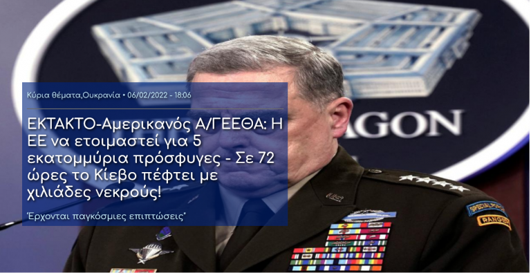 ΕΚΤΑΚΤΟ-Aμερικανός Α/ΓΕΕΘΑ: Η ΕΕ να ετοιμαστεί για 5 εκατομμύρια πρόσφυγες – Σε 72 ώρες το Κίεβο πέφτει με χιλιάδες νεκρούς!
